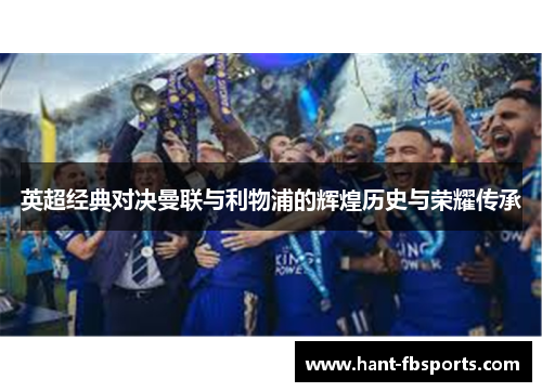 英超经典对决曼联与利物浦的辉煌历史与荣耀传承 英超经典对决曼联与利物浦的辉煌历史与荣耀传承