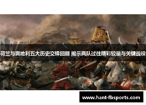 荷兰与奥地利五大历史交锋回顾 揭示两队过往精彩较量与关键战役 荷兰与奥地利五大历史交锋回顾 揭示两队过往精彩较量与关键战役