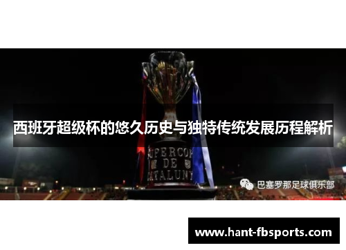 西班牙超级杯的悠久历史与独特传统发展历程解析 西班牙超级杯的悠久历史与独特传统发展历程解析