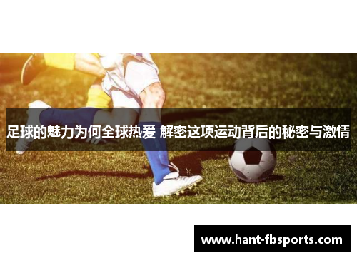 足球的魅力为何全球热爱 解密这项运动背后的秘密与激情 足球的魅力为何全球热爱 解密这项运动背后的秘密与激情
