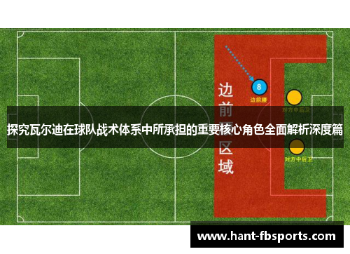 探究瓦尔迪在球队战术体系中所承担的重要核心角色全面解析深度篇 探究瓦尔迪在球队战术体系中所承担的重要核心角色全面解析深度篇