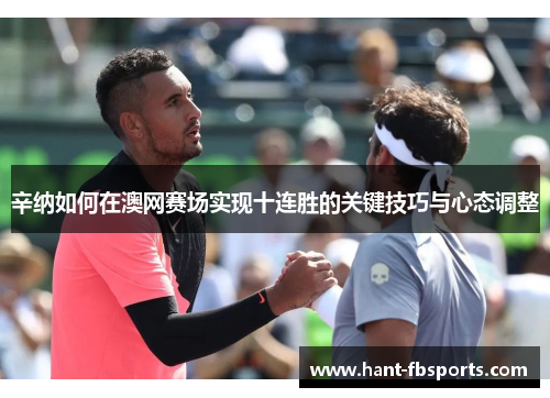 辛纳如何在澳网赛场实现十连胜的关键技巧与心态调整 辛纳如何在澳网赛场实现十连胜的关键技巧与心态调整