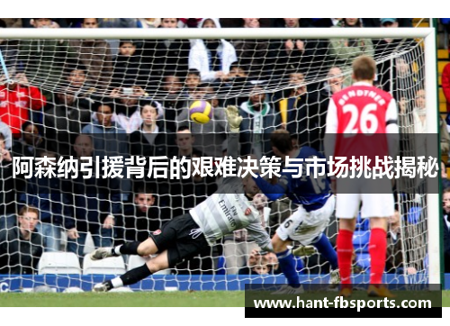 阿森纳引援背后的艰难决策与市场挑战揭秘