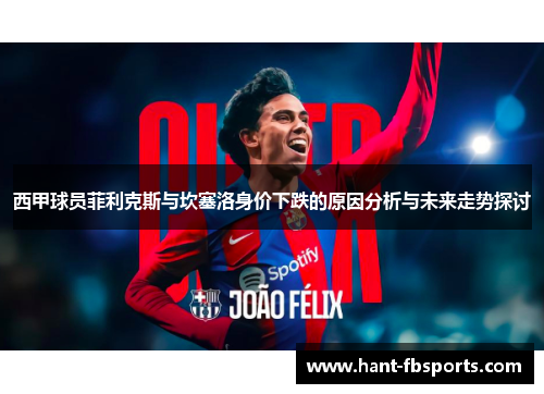 西甲球员菲利克斯与坎塞洛身价下跌的原因分析与未来走势探讨
