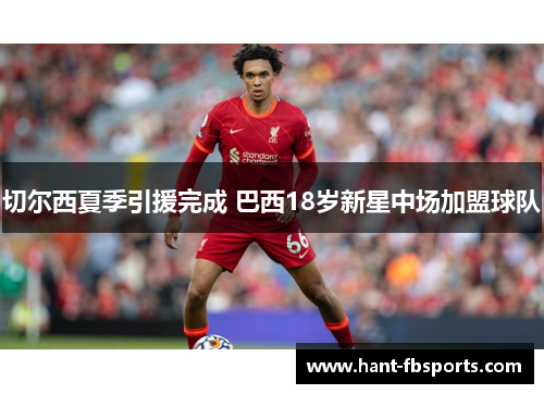 切尔西夏季引援完成 巴西18岁新星中场加盟球队
