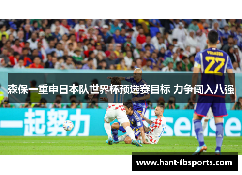 森保一重申日本队世界杯预选赛目标 力争闯入八强